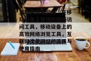 互联网流量网站,在移动设备上便捷的网络访问工具,移动设备上的高效网络浏览工具,互联网流量网站的选择与使用指南 互联网流量网站,在移动设备上便捷的网络访问工具,移动设备上的高效网络浏览工具,互联网流量网站的选择与使用指南