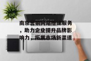 南京营销网站搭建服务,助力企业提升品牌影响力,拓展市场新渠道 南京营销网站搭建服务,助力企业提升品牌影响力,拓展市场新渠道