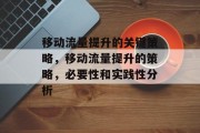 移动流量提升的关键策略,移动流量提升的策略,必要性和实践性分析