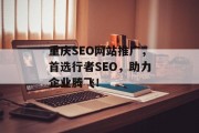 重庆SEO网站推广,首选行者SEO,助力企业腾飞! 重庆SEO网站推广,首选行者SEO,助力企业腾飞!