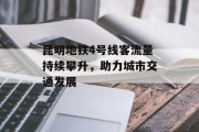 昆明地铁4号线客流量持续攀升,助力城市交通发展 昆明地铁4号线客流量持续攀升,助力城市交通发展