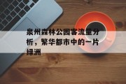 泉州森林公园客流量分析,繁华都市中的一片绿洲 泉州森林公园客流量分析,繁华都市中的一片绿洲