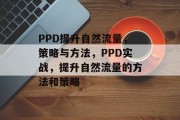 PPD提升自然流量,策略与方法,PPD实战,提升自然流量的方法和策略 PPD提升自然流量,策略与方法,PPD实战,提升自然流量的方法和策略
