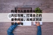构建个人查券网站的全方位攻略,打造自己的查券网站,从概念到运营全攻略 构建个人查券网站的全方位攻略,打造自己的查券网站,从概念到运营全攻略