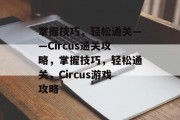 掌握技巧,轻松通关——Circus通关攻略,掌握技巧,轻松通关,Circus游戏攻略 掌握技巧,轻松通关——Circus通关攻略,掌握技巧,轻松通关,Circus游戏攻略