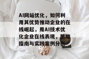AI网站优化,如何利用其优势推动企业的在线崛起,用AI技术优化企业在线表现,策略指南与实践案例分析 AI网站优化,如何利用其优势推动企业的在线崛起,用AI技术优化企业在线表现,策略指南与实践案例分析