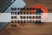 智能手机在登陆网站时的流量需求及如何优化体验,智能手机登录网站流量需求与优化策略分析 智能手机在登陆网站时的流量需求及如何优化体验,智能手机登录网站流量需求与优化策略分析
