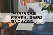 2022年1月热点新闻事件摘抄,回顾那些引人关注的瞬间 2022年1月热点新闻事件摘抄,回顾那些引人关注的瞬间