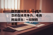 四平网站优化——提升您的在线竞争力，电商网站优化: 一招制胜策略