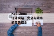 Kali Linux搭建网站，安全与效率的完美结合