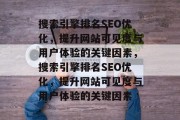 搜索引擎排名SEO优化,提升网站可见度与用户体验的关键因素,搜索引擎排名SEO优化,提升网站可见度与用户体验的关键因素