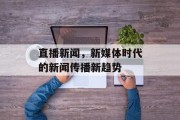 直播新闻,新媒体时代的新闻传播新趋势 直播新闻,新媒体时代的新闻传播新趋势