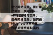 优化网站流量,提升用户体验 - 关键词uvPV的策略与实践,提升网站流量,如何通过UVPV优化用户体验的关键策略与实践 优化网站流量,提升用户体验 - 关键词uvPV的策略与实践,提升网站流量,如何通过UVPV优化用户体验的关键策略与实践