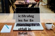 The Dynamics of Customer Traffic:Strategies for Enhancing Footfall in Retail The Dynamics of Customer Traffic:Strategies for Enhancing Footfall in Retail