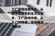 工厂游戏攻略大全,从新手到高手的全方位指导,工厂游戏攻略,从入门到精通,全攻略深度解析 工厂游戏攻略大全,从新手到高手的全方位指导,工厂游戏攻略,从入门到精通,全攻略深度解析