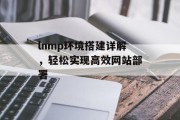 lnmp环境搭建详解,轻松实现高效网站部署 lnmp环境搭建详解,轻松实现高效网站部署