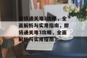 即将通关难3攻略,全面解析与实用指南,即将通关难3攻略,全面解析与实用指南 即将通关难3攻略,全面解析与实用指南,即将通关难3攻略,全面解析与实用指南