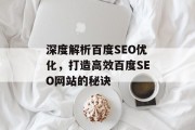 深度解析百度SEO优化,打造高效百度SEO网站的秘诀 深度解析百度SEO优化,打造高效百度SEO网站的秘诀