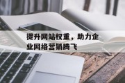 提升网站权重，助力企业网络营销腾飞