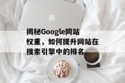 揭秘Google网站权重，如何提升网站在搜索引擎中的排名