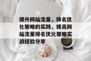 提升网站流量，排名优化策略的实践，提高网站流量排名优化策略实战经验分享