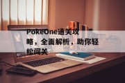 PokeOne通关攻略,全面解析,助你轻松闯关 PokeOne通关攻略,全面解析,助你轻松闯关