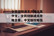全民烧脑通关攻略合集中文,全民烧脑通关攻略合集,中文版攻略指南 全民烧脑通关攻略合集中文,全民烧脑通关攻略合集,中文版攻略指南