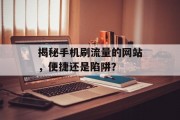 揭秘手机刷流量的网站，便捷还是陷阱？
