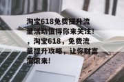 淘宝618免费提升流量活动值得你来关注！，淘宝618，免费流量提升攻略，让你财富滚滚来!