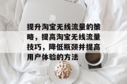 提升淘宝无线流量的策略，提高淘宝无线流量技巧，降低瓶颈并提高用户体验的方法