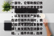 插件升级网站,是我们日常生活中不可避免的一部分。它帮助我们快速提升网站的使用效率,提供各种功能的功能,以及增强用户体验。在进行插件升级时,我们应该考虑的因素有哪些?本文将为您详细介绍。,插件升级,选择正确的插件并实施有效的管理技巧 插件升级网站,是我们日常生活中不可避免的一部分。它帮助我们快速提升网站的使用效率,提供各种功能的功能,以及增强用户体验。在进行插件升级时,我们应该考虑的因素有哪些?本文将为您详细介绍。,插件升级,选择正确的插件并实施有效的管理技巧