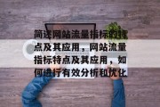 简述网站流量指标的特点及其应用,网站流量指标特点及其应用,如何进行有效分析和优化 简述网站流量指标的特点及其应用,网站流量指标特点及其应用,如何进行有效分析和优化