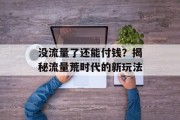 没流量了还能付钱?揭秘流量荒时代的新玩法 没流量了还能付钱?揭秘流量荒时代的新玩法