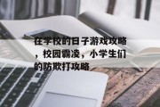 在学校的日子游戏攻略,校园霸凌,小学生们的防欺打攻略 在学校的日子游戏攻略,校园霸凌,小学生们的防欺打攻略