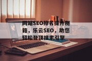网站SEO排名提升秘籍,乐云SEO,助您轻松登顶搜索引擎 网站SEO排名提升秘籍,乐云SEO,助您轻松登顶搜索引擎