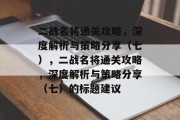 二战名将通关攻略，深度解析与策略分享（七），二战名将通关攻略，深度解析与策略分享（七）的标题建议