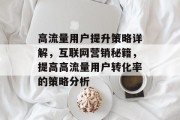 高流量用户提升策略详解，互联网营销秘籍，提高高流量用户转化率的策略分析