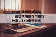 EXO的助理游戏攻略，最佳攻略推荐与技巧分享，EXO音乐游戏攻略