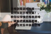 恐怖倒霉游戏攻略——如何玩出恐怖效果?,教你玩惊悚恐怖类游戏,破解逻辑难题策略,让你在欢乐中体验恐怖 恐怖倒霉游戏攻略——如何玩出恐怖效果?,教你玩惊悚恐怖类游戏,破解逻辑难题策略,让你在欢乐中体验恐怖