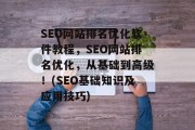 SEO网站排名优化软件教程,SEO网站排名优化,从基础到高级!(SEO基础知识及应用技巧)