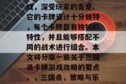 三国杀是一款经典的游戏,深受玩家的喜爱。它的卡牌设计十分独特,每个卡牌都有独特的特性,并且能够搭配不同的战术进行组合。本文将分享一些关于三国杀卡牌游戏攻略的要点。,三国杀,策略与乐趣并存的卡牌之旅 三国杀是一款经典的游戏,深受玩家的喜爱。它的卡牌设计十分独特,每个卡牌都有独特的特性,并且能够搭配不同的战术进行组合。本文将分享一些关于三国杀卡牌游戏攻略的要点。,三国杀,策略与乐趣并存的卡牌之旅