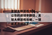 足球大师游戏攻略——让你的进球率翻倍,足球大师游戏攻略,一键提高进球效率! 足球大师游戏攻略——让你的进球率翻倍,足球大师游戏攻略,一键提高进球效率!