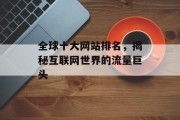 全球十大网站排名，揭秘互联网世界的流量巨头