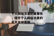 个人网站流量的重要性,提升个人网站流量的五大关键策略 个人网站流量的重要性,提升个人网站流量的五大关键策略