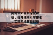 网站SEO目的深度解析,提升搜索引擎排名,实现网络营销战略 网站SEO目的深度解析,提升搜索引擎排名,实现网络营销战略
