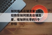 如何提高店铺流量?5招教你如何提高店铺流量,增加转化率的5个妙招