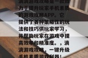 滴滴游戏攻略是一款致力于提升玩家手机素质的游戏攻略APP。它提供了各种策略性的玩法和技巧供玩家学习,并帮助玩家在游戏中提高效率和精准度。,滴滴游戏攻略,一键升级手机素质游戏利器! 滴滴游戏攻略是一款致力于提升玩家手机素质的游戏攻略APP。它提供了各种策略性的玩法和技巧供玩家学习,并帮助玩家在游戏中提高效率和精准度。,滴滴游戏攻略,一键升级手机素质游戏利器!