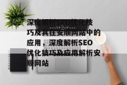 深度解析SEO优化技巧及其在安顺网站中的应用,深度解析SEO优化技巧及应用解析安顺网站 深度解析SEO优化技巧及其在安顺网站中的应用,深度解析SEO优化技巧及应用解析安顺网站