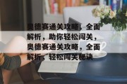 奥德赛通关攻略，全面解析，助你轻松闯关，奥德赛通关攻略，全面解析，轻松闯关秘诀