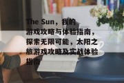 The Sun,我的游戏攻略与体验指南,探索无限可能,太阳之旅游戏攻略及实战体验指南 The Sun,我的游戏攻略与体验指南,探索无限可能,太阳之旅游戏攻略及实战体验指南